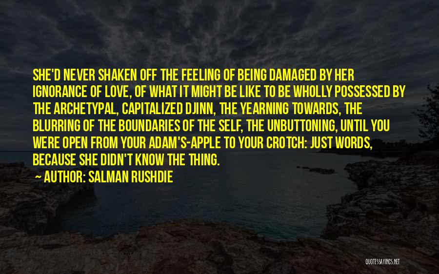 Salman Rushdie Quotes: She'd Never Shaken Off The Feeling Of Being Damaged By Her Ignorance Of Love, Of What It Might Be Like