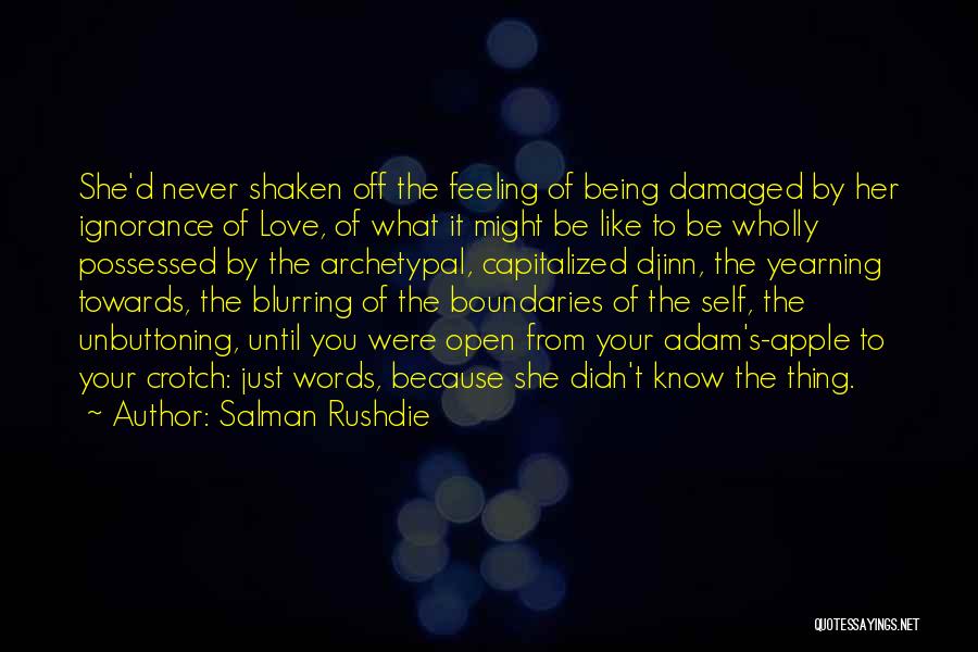 Salman Rushdie Quotes: She'd Never Shaken Off The Feeling Of Being Damaged By Her Ignorance Of Love, Of What It Might Be Like