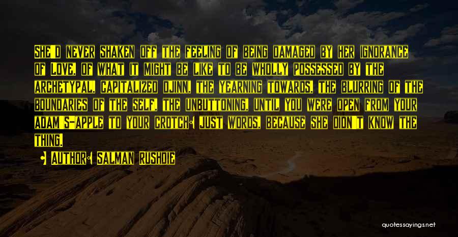 Salman Rushdie Quotes: She'd Never Shaken Off The Feeling Of Being Damaged By Her Ignorance Of Love, Of What It Might Be Like