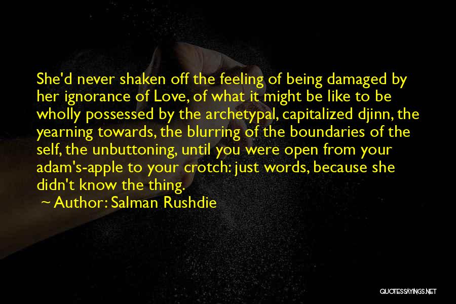 Salman Rushdie Quotes: She'd Never Shaken Off The Feeling Of Being Damaged By Her Ignorance Of Love, Of What It Might Be Like