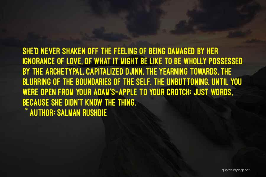 Salman Rushdie Quotes: She'd Never Shaken Off The Feeling Of Being Damaged By Her Ignorance Of Love, Of What It Might Be Like