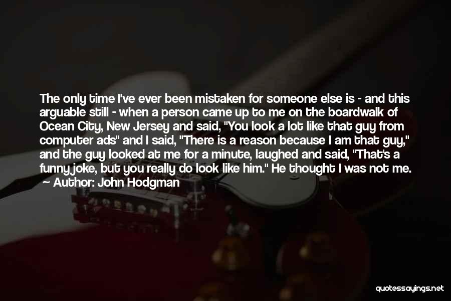 John Hodgman Quotes: The Only Time I've Ever Been Mistaken For Someone Else Is - And This Arguable Still - When A Person