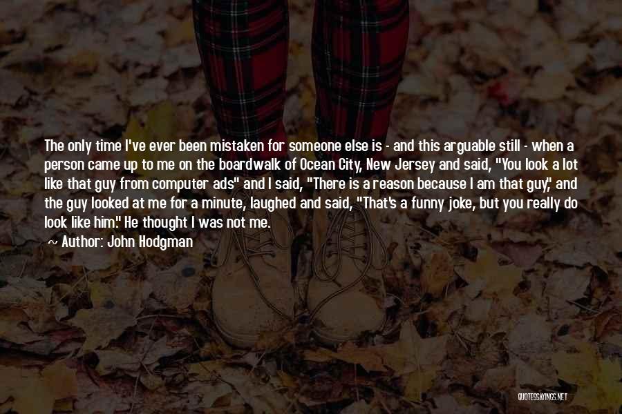 John Hodgman Quotes: The Only Time I've Ever Been Mistaken For Someone Else Is - And This Arguable Still - When A Person