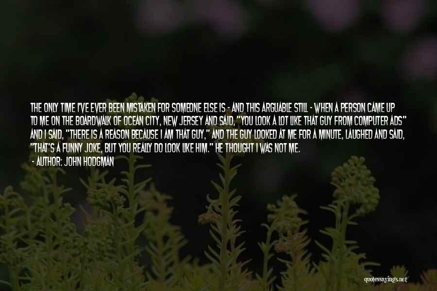 John Hodgman Quotes: The Only Time I've Ever Been Mistaken For Someone Else Is - And This Arguable Still - When A Person