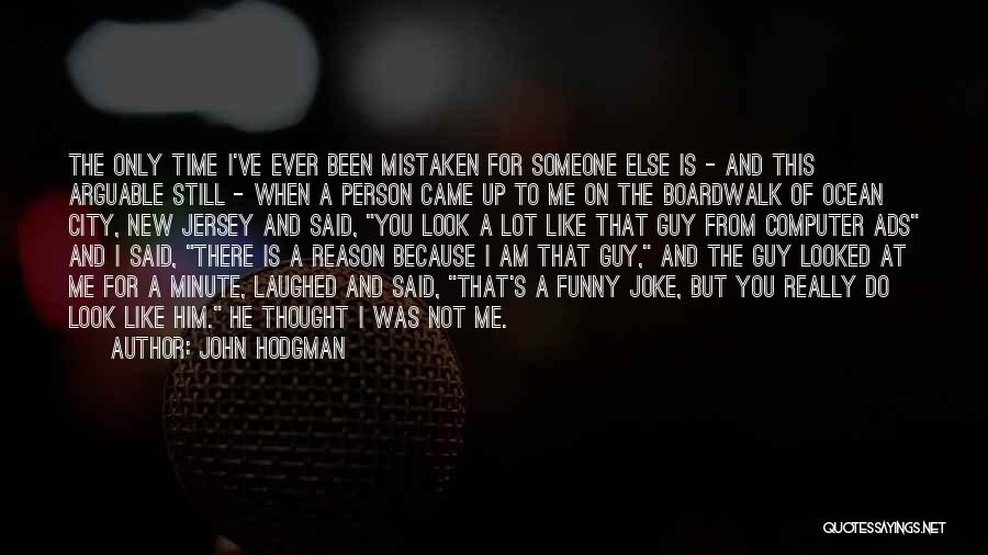 John Hodgman Quotes: The Only Time I've Ever Been Mistaken For Someone Else Is - And This Arguable Still - When A Person