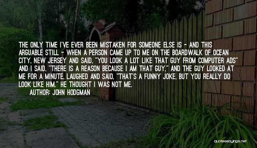 John Hodgman Quotes: The Only Time I've Ever Been Mistaken For Someone Else Is - And This Arguable Still - When A Person