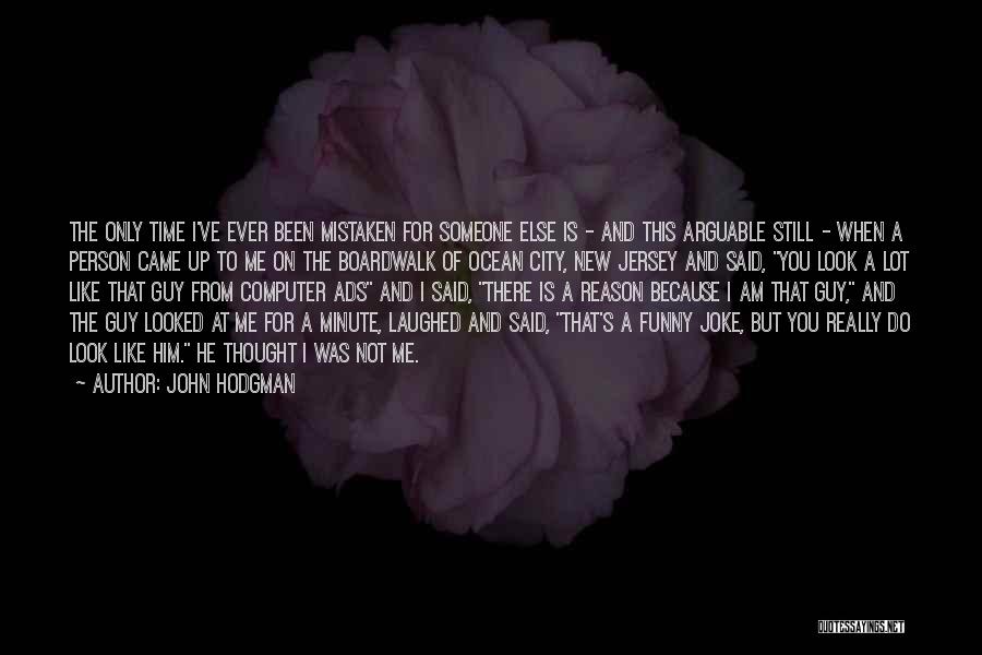 John Hodgman Quotes: The Only Time I've Ever Been Mistaken For Someone Else Is - And This Arguable Still - When A Person