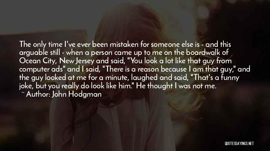 John Hodgman Quotes: The Only Time I've Ever Been Mistaken For Someone Else Is - And This Arguable Still - When A Person