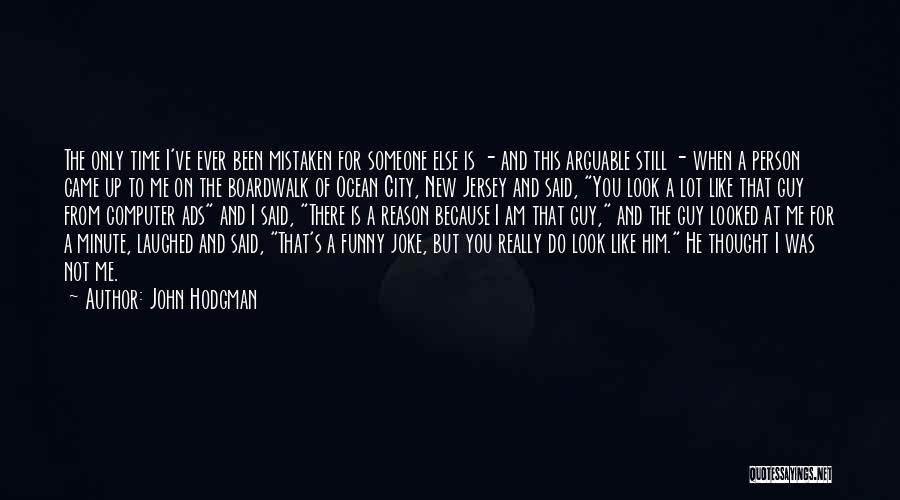 John Hodgman Quotes: The Only Time I've Ever Been Mistaken For Someone Else Is - And This Arguable Still - When A Person