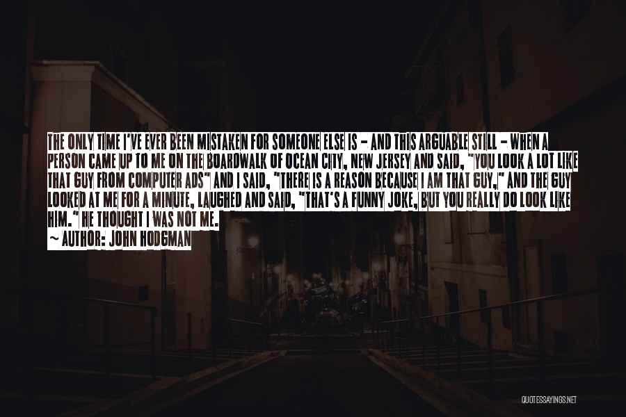 John Hodgman Quotes: The Only Time I've Ever Been Mistaken For Someone Else Is - And This Arguable Still - When A Person