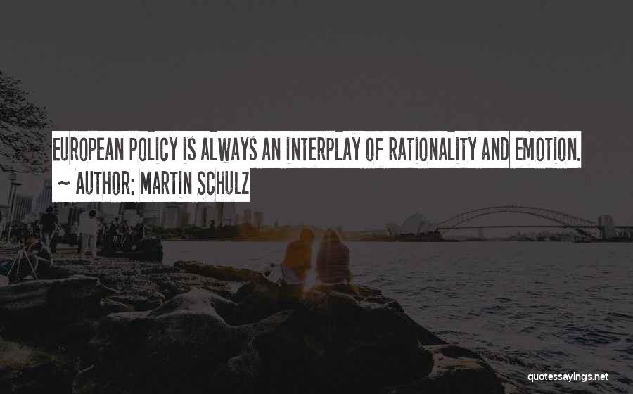 Martin Schulz Quotes: European Policy Is Always An Interplay Of Rationality And Emotion.