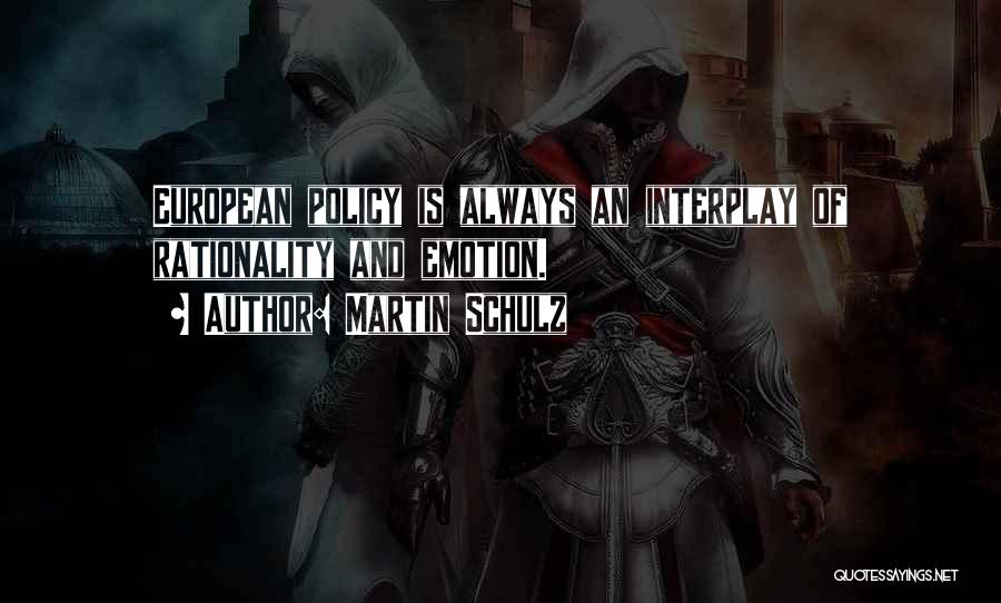 Martin Schulz Quotes: European Policy Is Always An Interplay Of Rationality And Emotion.