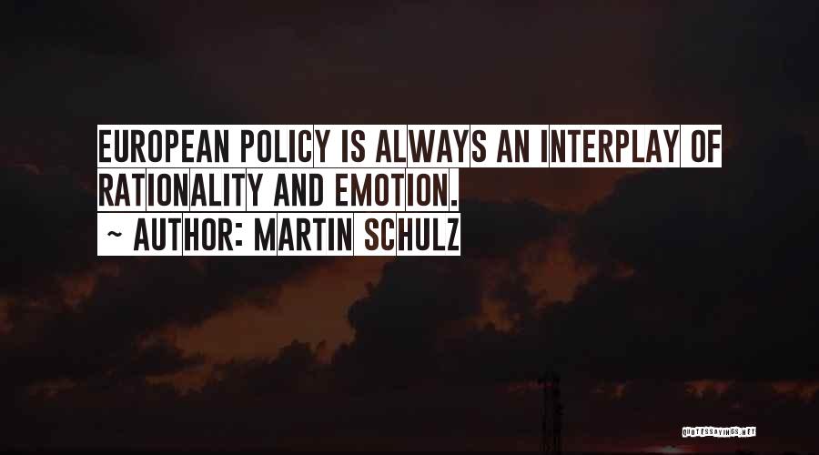 Martin Schulz Quotes: European Policy Is Always An Interplay Of Rationality And Emotion.