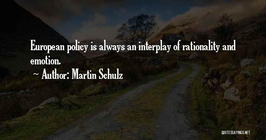 Martin Schulz Quotes: European Policy Is Always An Interplay Of Rationality And Emotion.