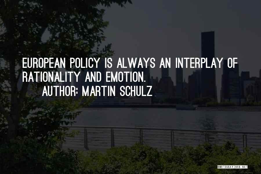 Martin Schulz Quotes: European Policy Is Always An Interplay Of Rationality And Emotion.