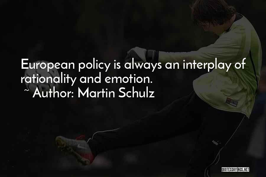 Martin Schulz Quotes: European Policy Is Always An Interplay Of Rationality And Emotion.