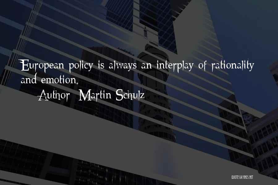 Martin Schulz Quotes: European Policy Is Always An Interplay Of Rationality And Emotion.