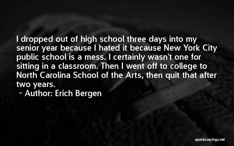 Erich Bergen Quotes: I Dropped Out Of High School Three Days Into My Senior Year Because I Hated It Because New York City