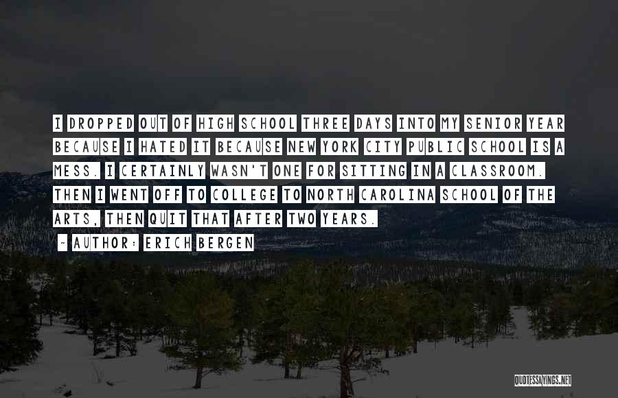Erich Bergen Quotes: I Dropped Out Of High School Three Days Into My Senior Year Because I Hated It Because New York City