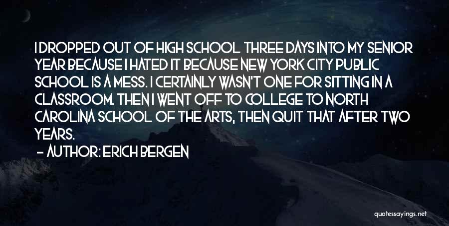 Erich Bergen Quotes: I Dropped Out Of High School Three Days Into My Senior Year Because I Hated It Because New York City