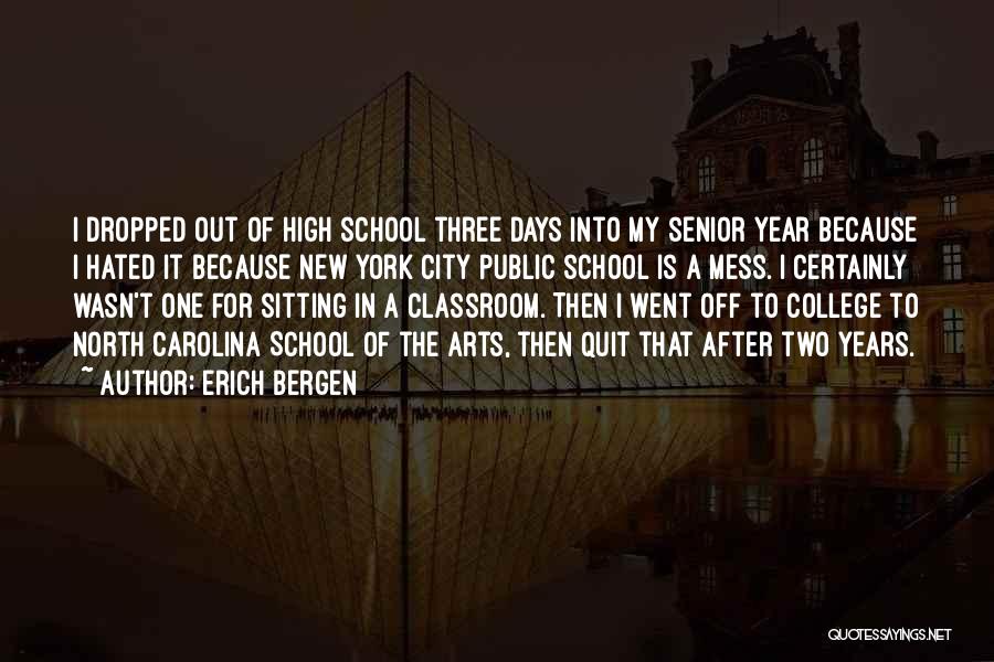 Erich Bergen Quotes: I Dropped Out Of High School Three Days Into My Senior Year Because I Hated It Because New York City