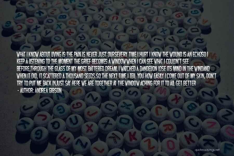 Andrea Gibson Quotes: What I Know About Living Is The Pain Is Never Just Oursevery Time I Hurt I Know The Wound Is