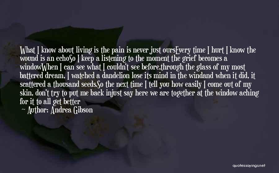 Andrea Gibson Quotes: What I Know About Living Is The Pain Is Never Just Oursevery Time I Hurt I Know The Wound Is