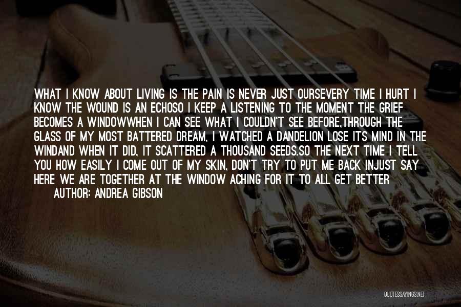 Andrea Gibson Quotes: What I Know About Living Is The Pain Is Never Just Oursevery Time I Hurt I Know The Wound Is