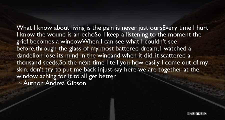 Andrea Gibson Quotes: What I Know About Living Is The Pain Is Never Just Oursevery Time I Hurt I Know The Wound Is