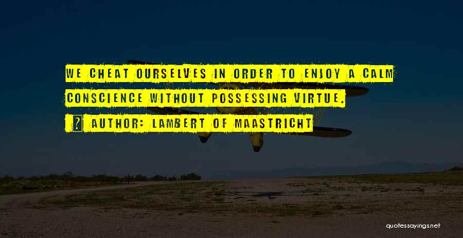 Lambert Of Maastricht Quotes: We Cheat Ourselves In Order To Enjoy A Calm Conscience Without Possessing Virtue.