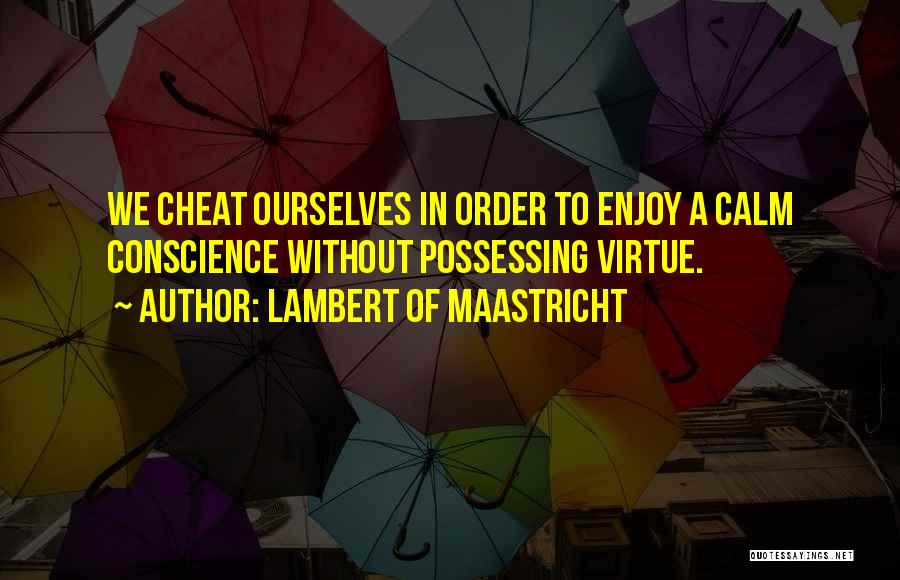 Lambert Of Maastricht Quotes: We Cheat Ourselves In Order To Enjoy A Calm Conscience Without Possessing Virtue.