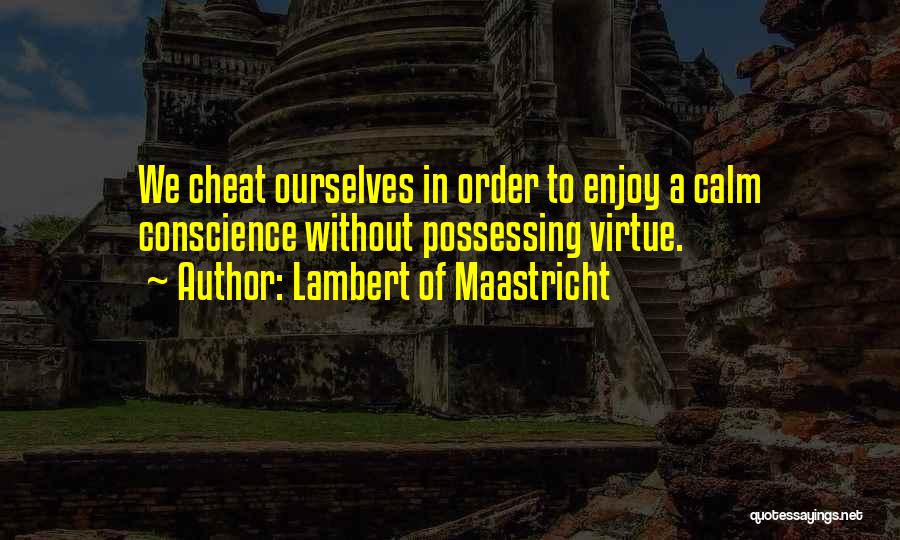 Lambert Of Maastricht Quotes: We Cheat Ourselves In Order To Enjoy A Calm Conscience Without Possessing Virtue.