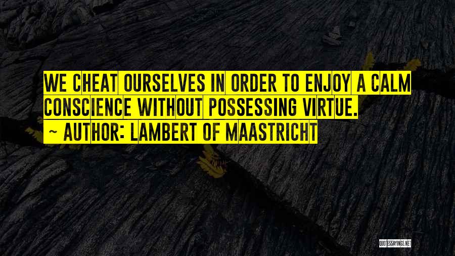 Lambert Of Maastricht Quotes: We Cheat Ourselves In Order To Enjoy A Calm Conscience Without Possessing Virtue.