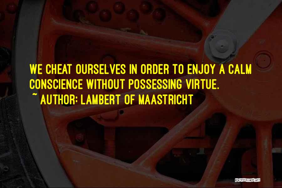 Lambert Of Maastricht Quotes: We Cheat Ourselves In Order To Enjoy A Calm Conscience Without Possessing Virtue.