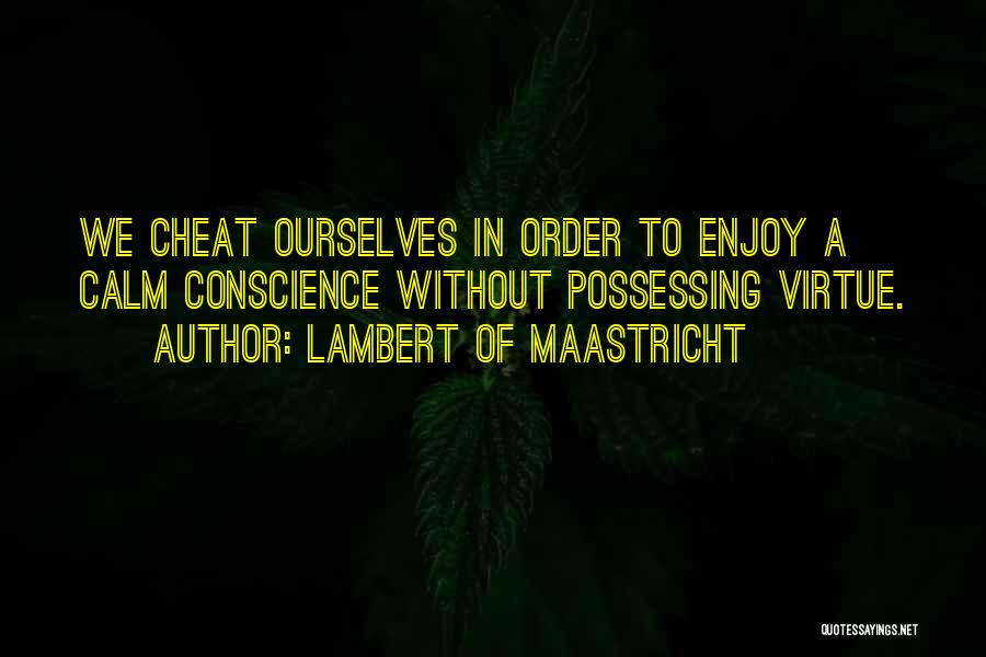 Lambert Of Maastricht Quotes: We Cheat Ourselves In Order To Enjoy A Calm Conscience Without Possessing Virtue.