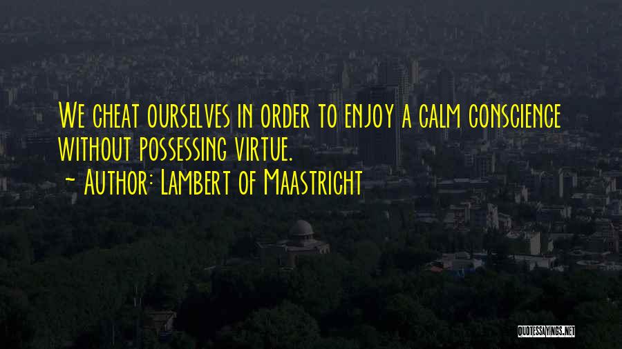 Lambert Of Maastricht Quotes: We Cheat Ourselves In Order To Enjoy A Calm Conscience Without Possessing Virtue.
