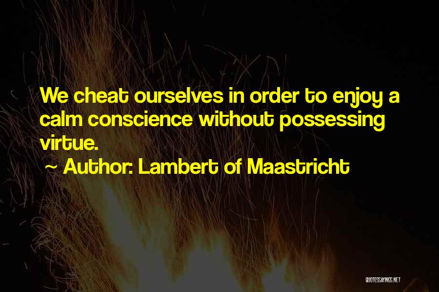 Lambert Of Maastricht Quotes: We Cheat Ourselves In Order To Enjoy A Calm Conscience Without Possessing Virtue.
