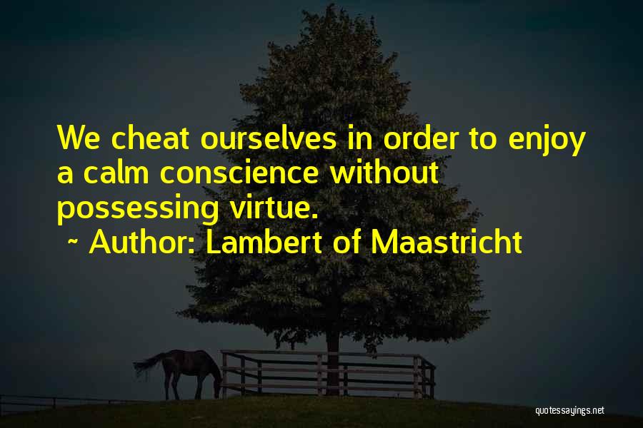 Lambert Of Maastricht Quotes: We Cheat Ourselves In Order To Enjoy A Calm Conscience Without Possessing Virtue.