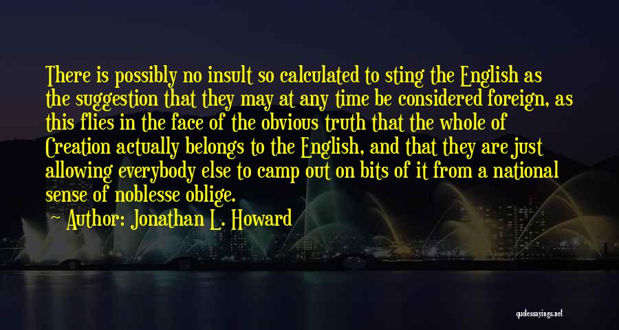 Jonathan L. Howard Quotes: There Is Possibly No Insult So Calculated To Sting The English As The Suggestion That They May At Any Time