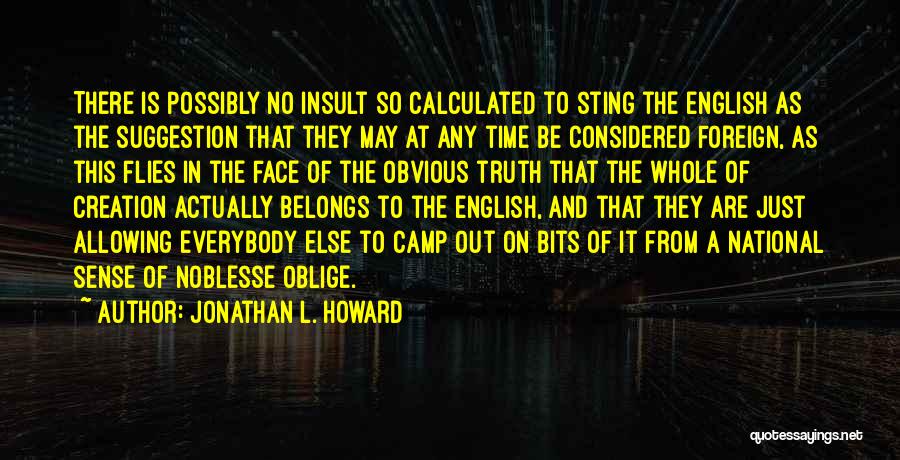 Jonathan L. Howard Quotes: There Is Possibly No Insult So Calculated To Sting The English As The Suggestion That They May At Any Time