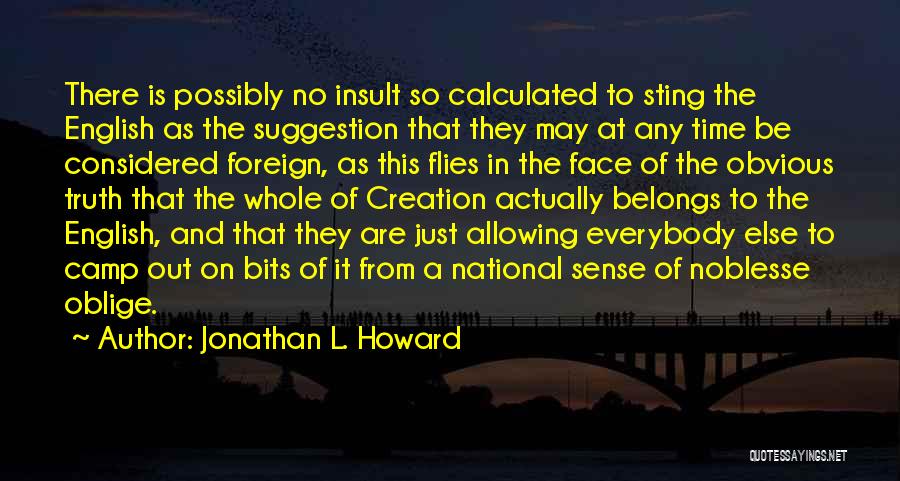 Jonathan L. Howard Quotes: There Is Possibly No Insult So Calculated To Sting The English As The Suggestion That They May At Any Time