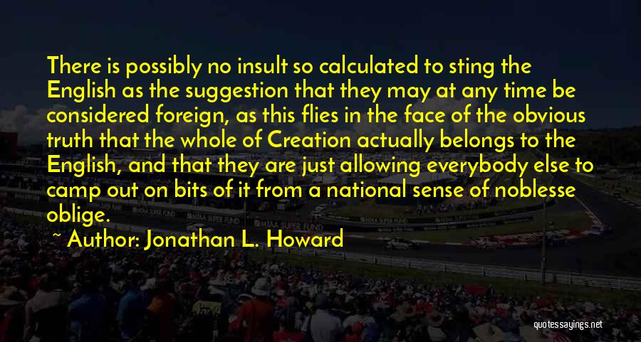 Jonathan L. Howard Quotes: There Is Possibly No Insult So Calculated To Sting The English As The Suggestion That They May At Any Time