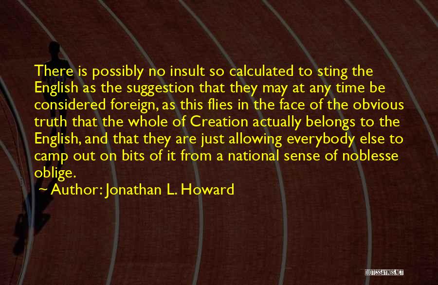 Jonathan L. Howard Quotes: There Is Possibly No Insult So Calculated To Sting The English As The Suggestion That They May At Any Time