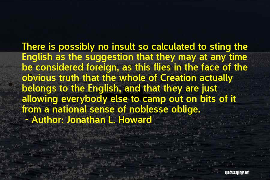 Jonathan L. Howard Quotes: There Is Possibly No Insult So Calculated To Sting The English As The Suggestion That They May At Any Time