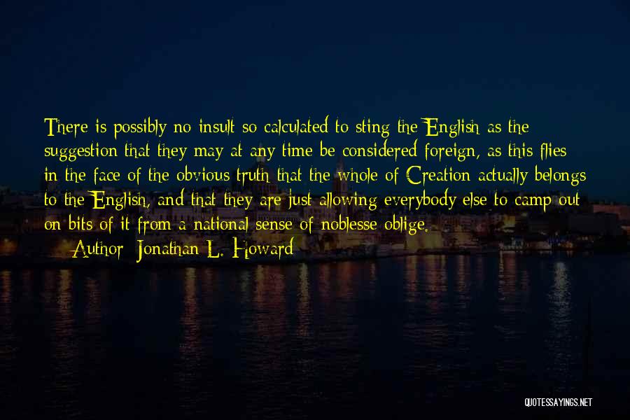 Jonathan L. Howard Quotes: There Is Possibly No Insult So Calculated To Sting The English As The Suggestion That They May At Any Time