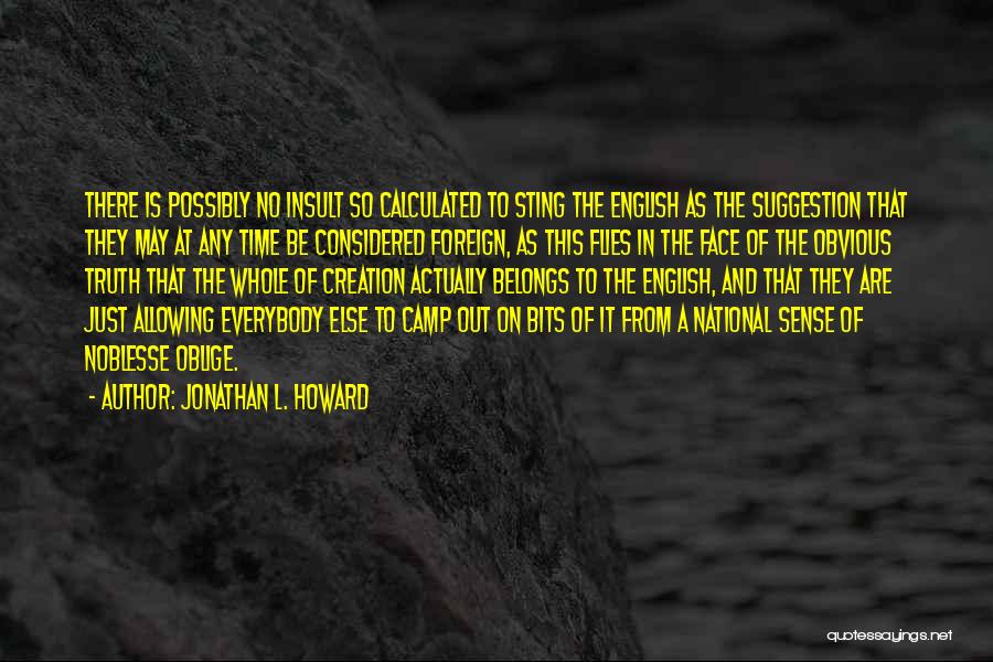 Jonathan L. Howard Quotes: There Is Possibly No Insult So Calculated To Sting The English As The Suggestion That They May At Any Time