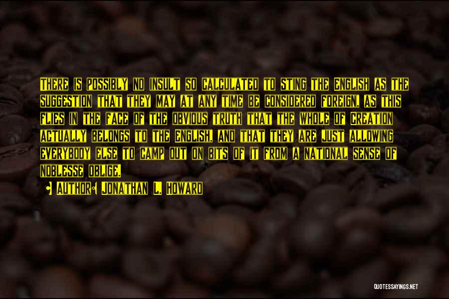 Jonathan L. Howard Quotes: There Is Possibly No Insult So Calculated To Sting The English As The Suggestion That They May At Any Time