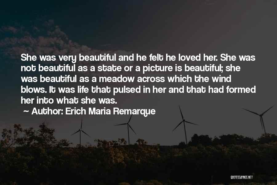 Erich Maria Remarque Quotes: She Was Very Beautiful And He Felt He Loved Her. She Was Not Beautiful As A State Or A Picture