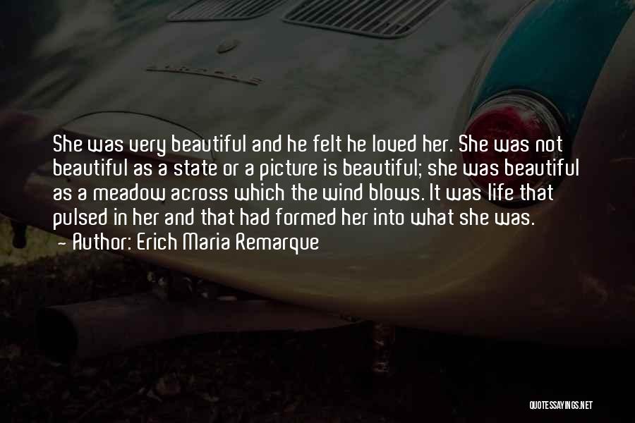Erich Maria Remarque Quotes: She Was Very Beautiful And He Felt He Loved Her. She Was Not Beautiful As A State Or A Picture