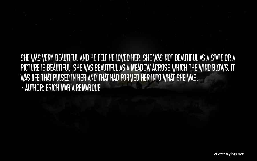 Erich Maria Remarque Quotes: She Was Very Beautiful And He Felt He Loved Her. She Was Not Beautiful As A State Or A Picture